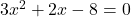 3x^2 + 2x - 8 = 0