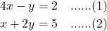 \begin{align*} 4x - y &= 2 \quad \text{......(1)} \\ x + 2y &= 5 \quad \text{......(2)} \end{align*}