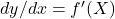 dy/dx  &= f'(X)