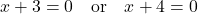 \[ x + 3 = 0 \quad \text{or} \quad x + 4 = 0 \]