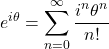 \[e^{i\theta} = \sum_{n=0}^{\infty} \frac{i^n\theta^n}{n!}\]