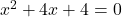 x^2 + 4x + 4 = 0