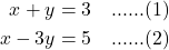 \begin{align*} x + y &= 3 \quad \text{......(1)} \\ x - 3y &= 5 \quad \text{......(2)} \end{align*}