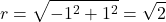 \[ r = \sqrt{-1^2 + 1^2} = \sqrt{2} \]