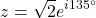 \[ z = \sqrt{2} e^{i 135^\circ} \]