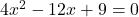 4x^2 - 12x + 9 = 0