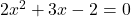 2x^2 + 3x - 2 = 0