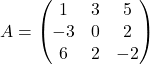 \[ A = \begin{pmatrix} 1 & 3 & 5 \\ -3 & 0 & 2\\ 6 & 2 & -2\\ \end{pmatrix} \]