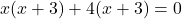 \[ x(x + 3) + 4(x + 3) = 0 \]