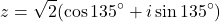 \[z = \sqrt{2} (\cos{135^\circ} + i \sin{135^\circ})\]