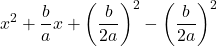 \[ x^2 + \frac{b}{a}x + \left( \frac{b}{2a} \right)^2 - \left( \frac{b}{2a} \right)^2 \]