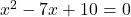 x^2 - 7x + 10 = 0