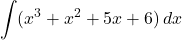 \[ \int (x^3 + x^2 + 5x + 6) \, dx \]