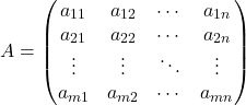 \[ A = \begin{pmatrix} a_{11} & a_{12} & \cdots & a_{1n} \\ a_{21} & a_{22} & \cdots & a_{2n} \\ \vdots & \vdots & \ddots & \vdots \\ a_{m1} & a_{m2} & \cdots & a_{mn} \end{pmatrix} \]