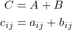 \begin{align*} C &= A + B \\ c_{ij} &= a_{ij} + b_{ij} \end{align*}