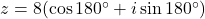 z = 8(\cos 180^\circ + i \sin 180^\circ)