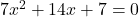 7x^2 + 14x + 7 = 0