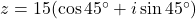 z = 15(\cos 45^\circ + i \sin 45^\circ)